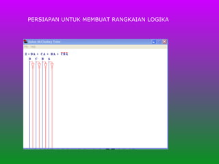 PERSIAPAN UNTUK MEMBUAT RANGKAIAN LOGIKA 