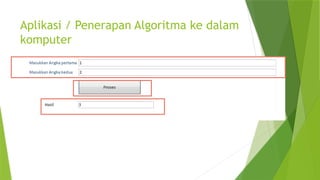 Aplikasi / Penerapan Algoritma ke dalam
komputer
 
