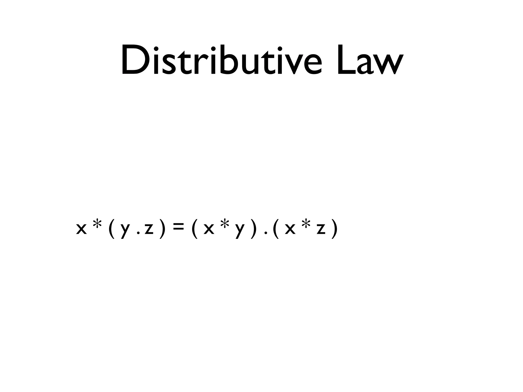Distributive Law 
x * ( y . z ) = ( x * y ) . ( x * z ) 
 