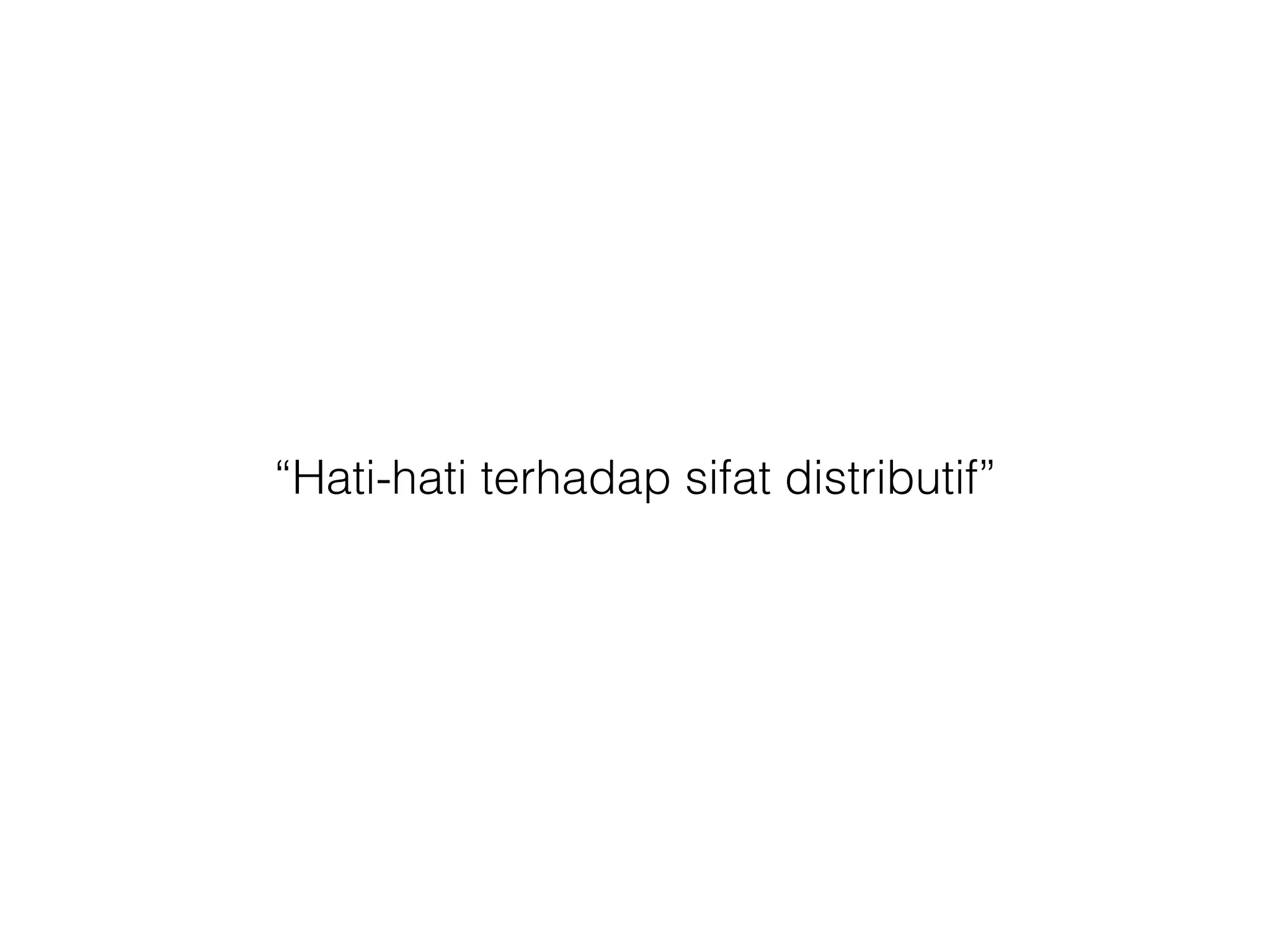 “Hati-hati terhadap sifat distributif” 
 