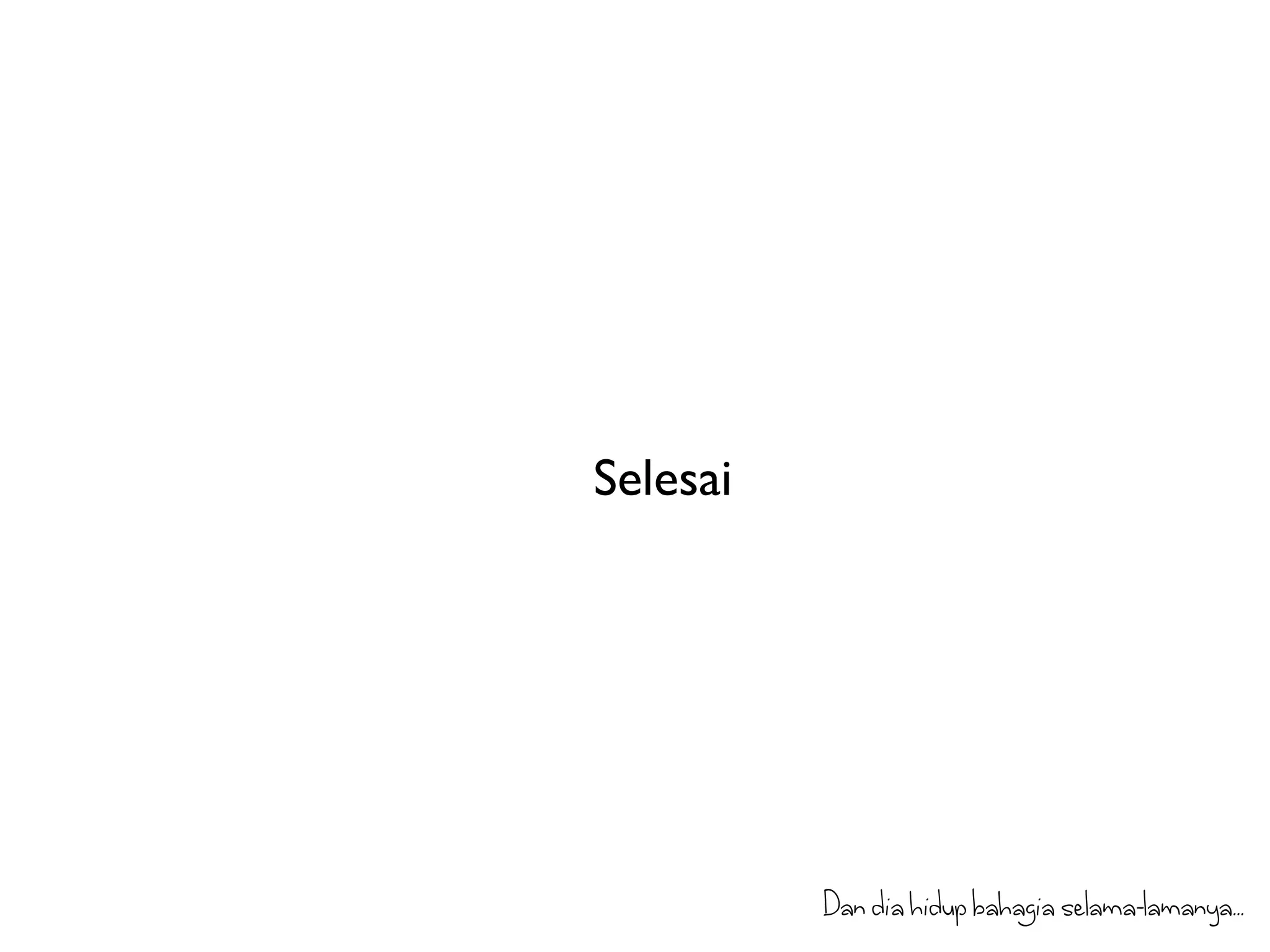 Selesai 
Dan dia hidup bahagia selama-lamanya... 
