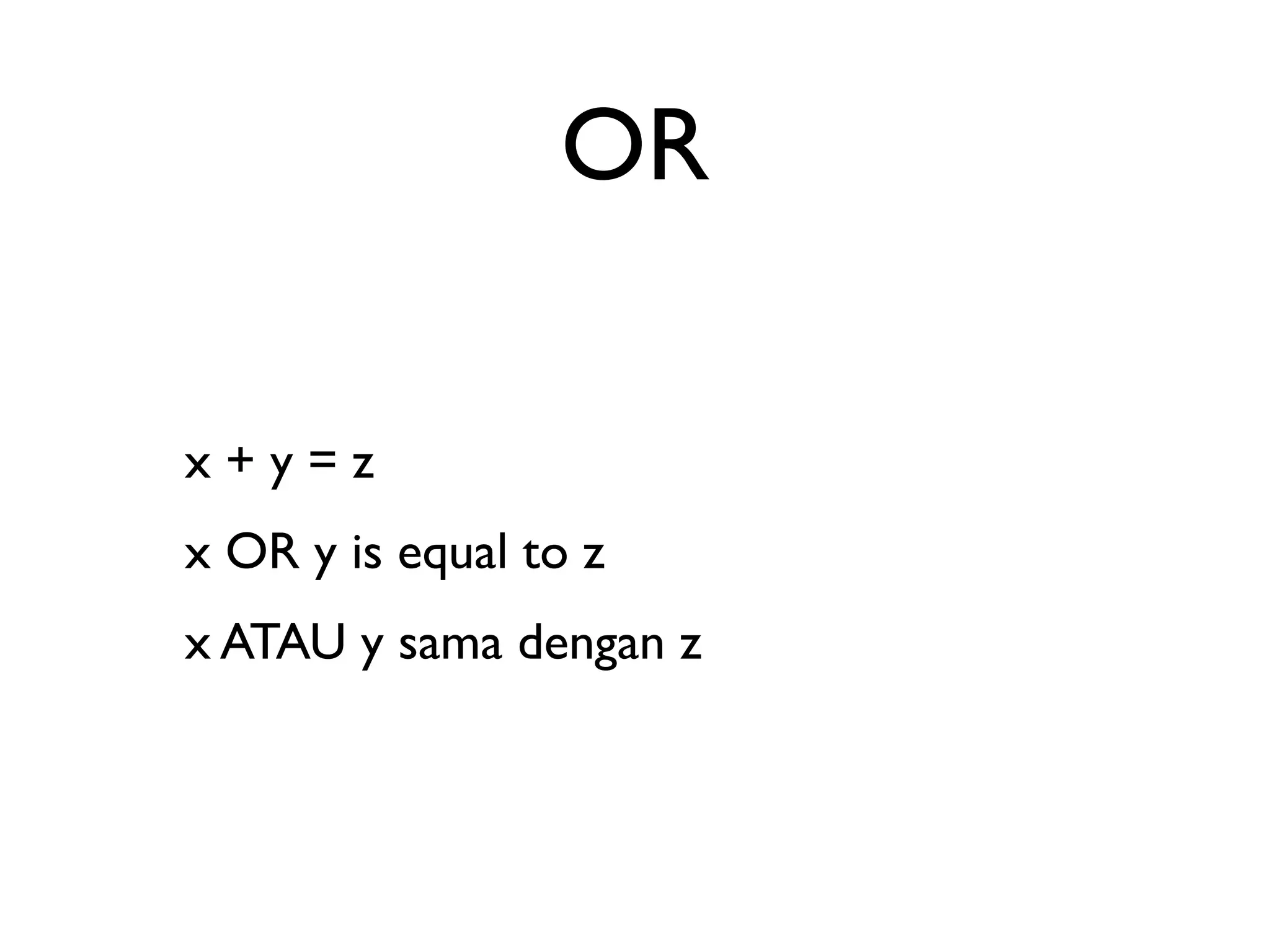OR 
x + y = z 
x OR y is equal to z 
x ATAU y sama dengan z 
 