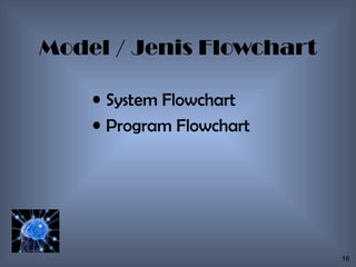 Model / Jenis Flowchart

    • System Flowchart
    • Program Flowchart




                          16
 