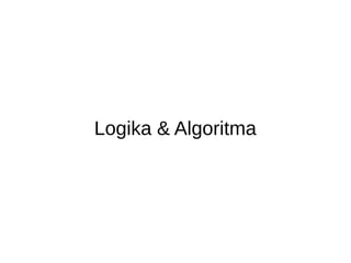 Logika & Algoritma
Pemrograman
 