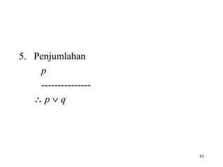 85
5. Penjumlahan
p
---------------
∴ p ∨ q
 