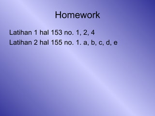Homework Latihan 1 hal 153 no. 1, 2, 4 Latihan 2 hal 155 no. 1. a, b, c, d, e 