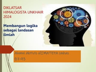 DIKLATSAR
HIMALOGISTA UNKHAIR
2024
Membangun logika
sebagai landasan
ilmiah
Alumni Aktivis HIMATEPA Unhas
87-93
 