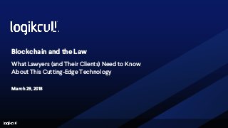 Blockchain and the Law
March 29, 2018
What Lawyers (and Their Clients) Need to Know
About This Cutting-Edge Technology
 