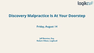 Discovery Malpractice Is At Your Doorstep
Friday, August 14
Jeff Bennion, Esq.
Robert Hilson, Logikcull
 