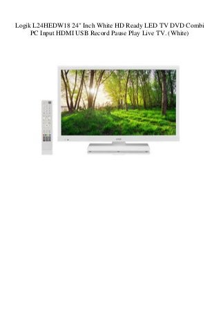 Logik L24HEDW18 24" Inch White HD Ready LED TV DVD Combi
PC Input HDMI USB Record Pause Play Live TV. (White)
 