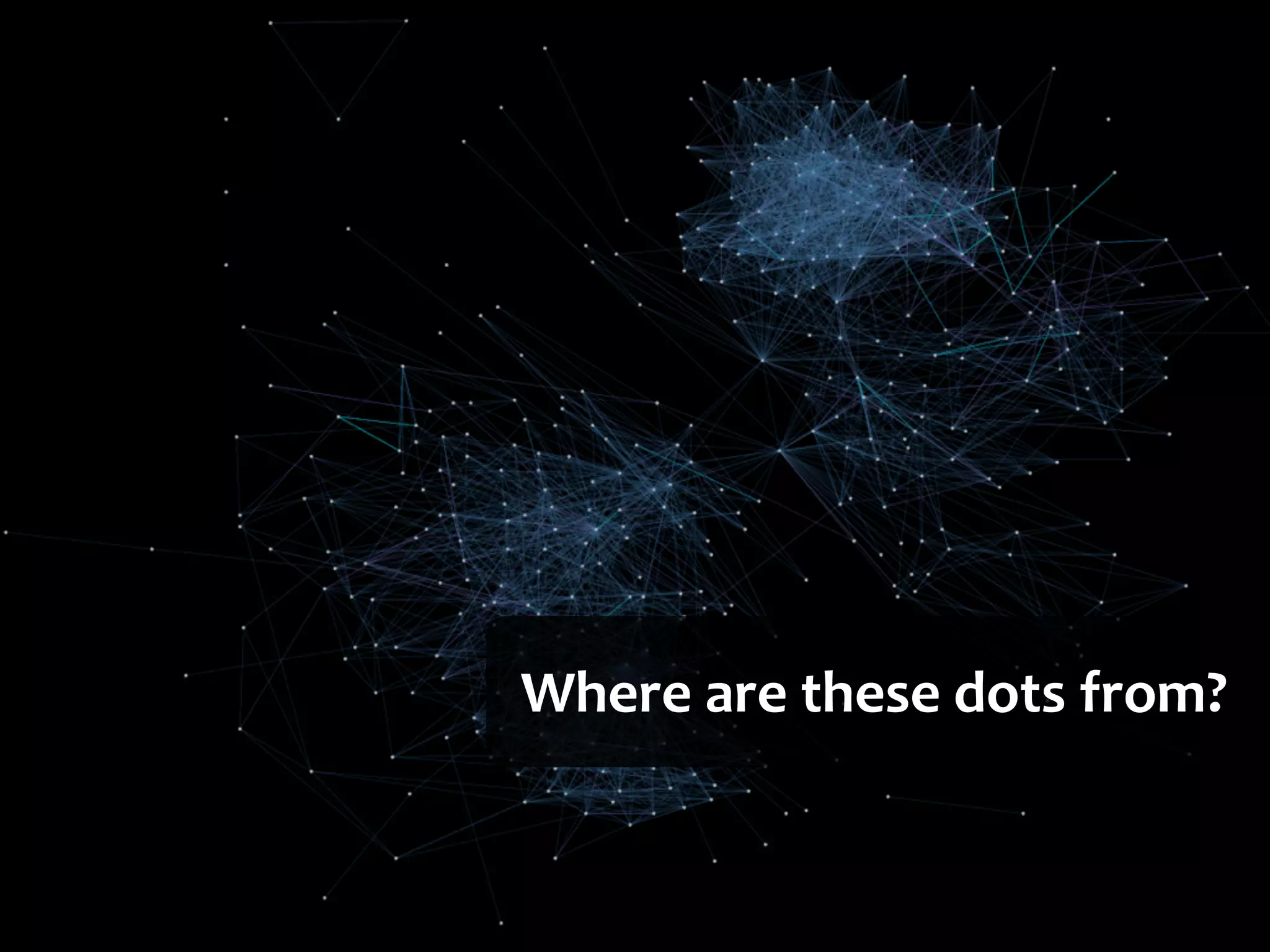 Where	
  are	
  these	
  dots	
  from?
 