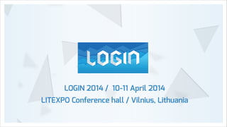 LOGIN 2014 / 10-11 April 2014
LITEXPO Conference hall / Vilnius, Lithuania

 