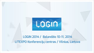 LOGIN 2014 / Balandžio 10-11, 2014
LITEXPO Konferencijų centras / Vilnius, Lietuva

 