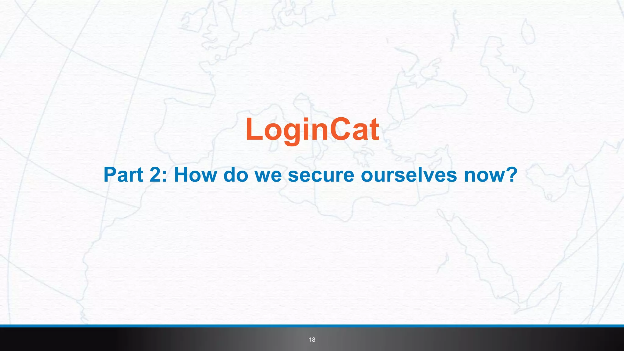 18
LoginCat
Part 2: How do we secure ourselves now?
 