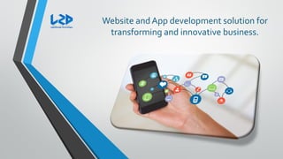 Website andApp development solution for
transforming and innovative business.
 
