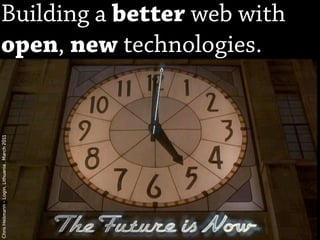 Building a better web with
open, new technologies.
Chris Heilmann - Login, Lithuania , March 2011
 