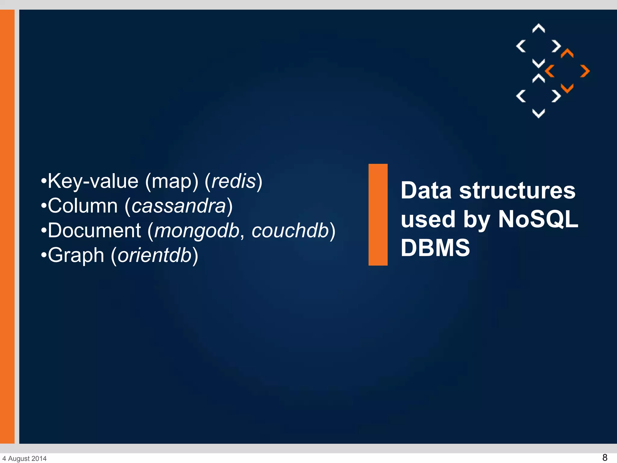 84 August 2014
Data structures
used by NoSQL
DBMS
•Key-value (map) (redis)
•Column (cassandra)
•Document (mongodb, couchdb)
•Graph (orientdb)
 