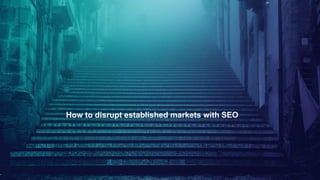 1
How
How to disrupt established markets with SEO
 