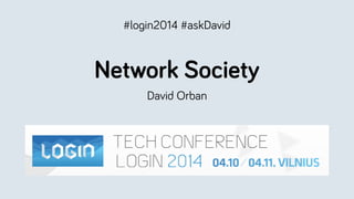 Network Society
David Orban
#login2014 #askDavid
 