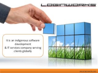 It is an indigenous software
             development
   & IT services company serving
            clients globally




www.loginworks.com                 www.loginworks.com
 