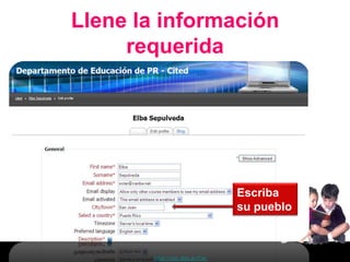 Llene la información
     requerida




                                Escriba
                                su pueblo



        http://utc.dde.pr/CeL
 