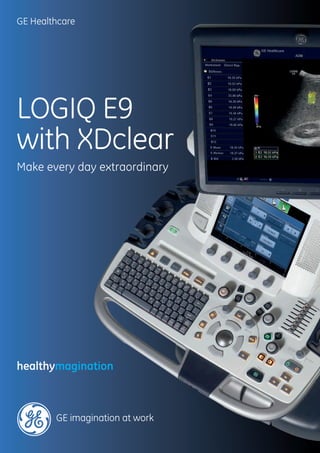 GE Healthcare
LOGIQ E9
with XDclear
Make every day extraordinary
GE imagination at work
healthymagination
 
