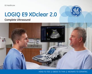 GE Healthcare
LOGIQ E9 XDclear 2.0
Complete Ultrasound
HEAD TO TOE | OBESE TO THIN | NEONATE TO GERIATRIC
 