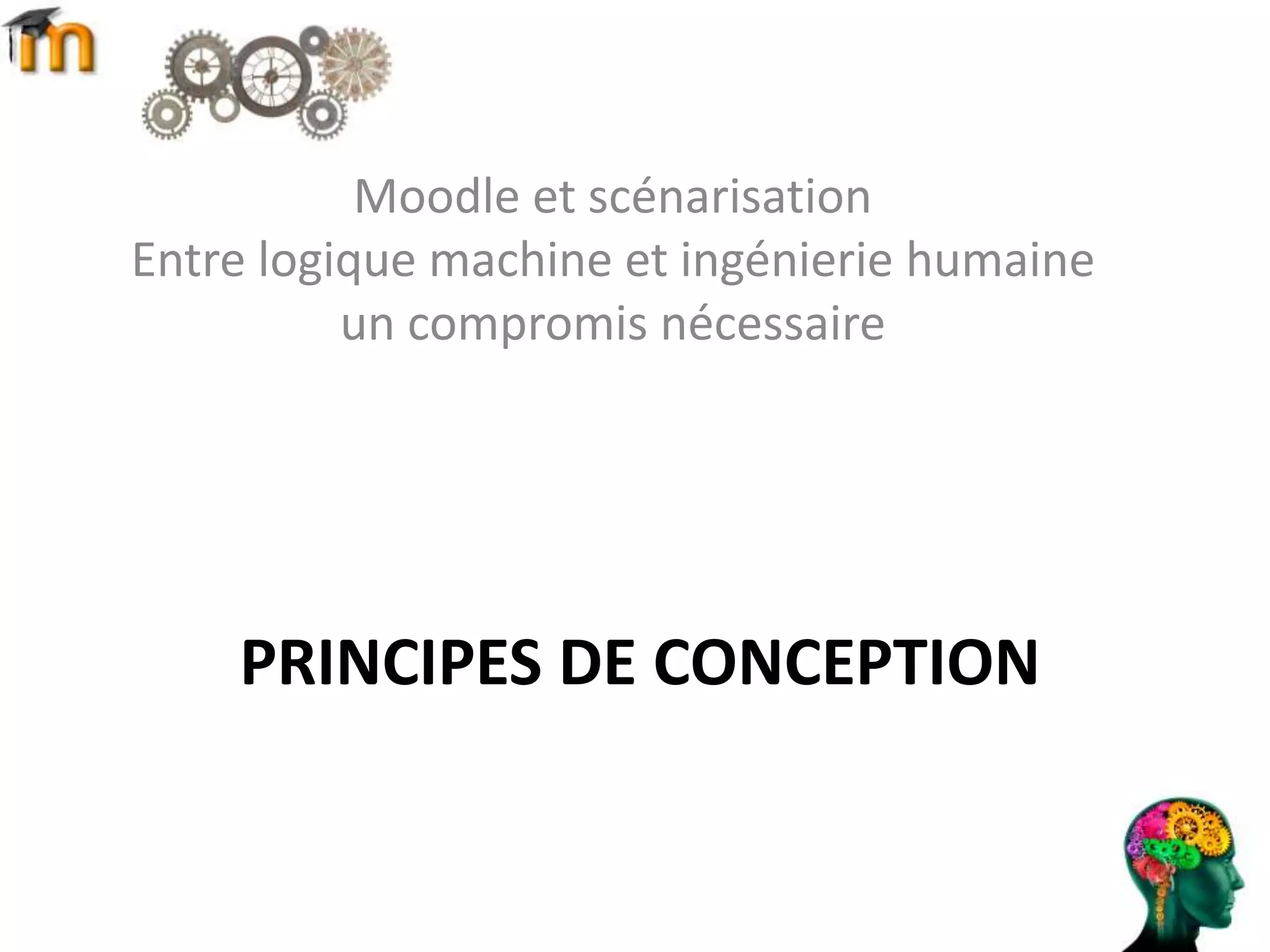 PRINCIPES DE CONCEPTION
Moodle et scénarisation
Entre logique machine et ingénierie humaine
un compromis nécessaire