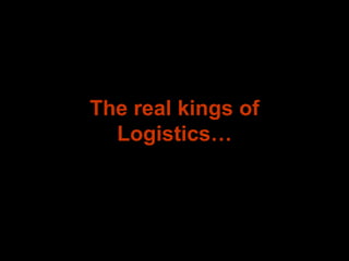 The real kings of Logistics… 