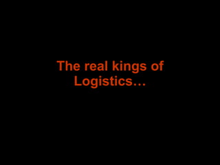 The real kings of Logistics… 