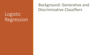 Logistic
Regression
Background: Generative and
Discriminative Classifiers
 