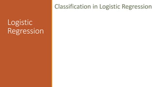 Logistic
Regression
Classification in Logistic Regression
 