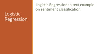 Logistic
Regression
Logistic Regression: a text example
on sentiment classification
 