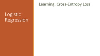 Logistic
Regression
Learning: Cross-Entropy Loss
 