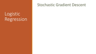 Logistic
Regression
Stochastic Gradient Descent
 