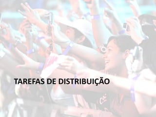 TAREFAS DE DISTRIBUIÇÃO
 
