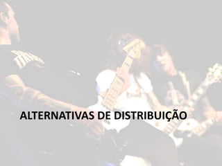 ALTERNATIVAS DE DISTRIBUIÇÃO
 