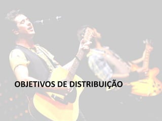 OBJETIVOS DE DISTRIBUIÇÃO
 
