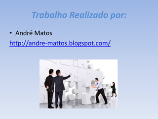 Trabalho Realizado por:André Matoshttp://andre-mattos.blogspot.com/