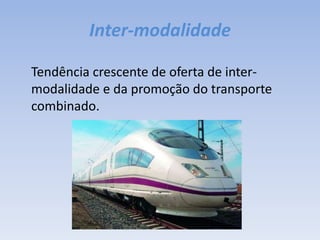 Inter-modalidade	Tendência crescente de oferta de inter-modalidade e da promoção do transporte combinado. 