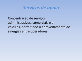 Serviços de apoio	Concentração de serviços administrativos, comerciais e a veículos, permitindo o aproveitamento de sinergias entre operadores.