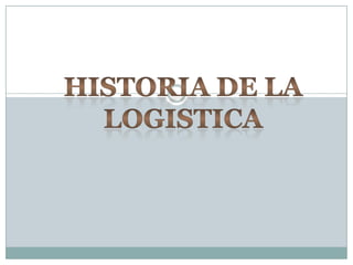 HISTORIA DE LA LOGISTICA 
