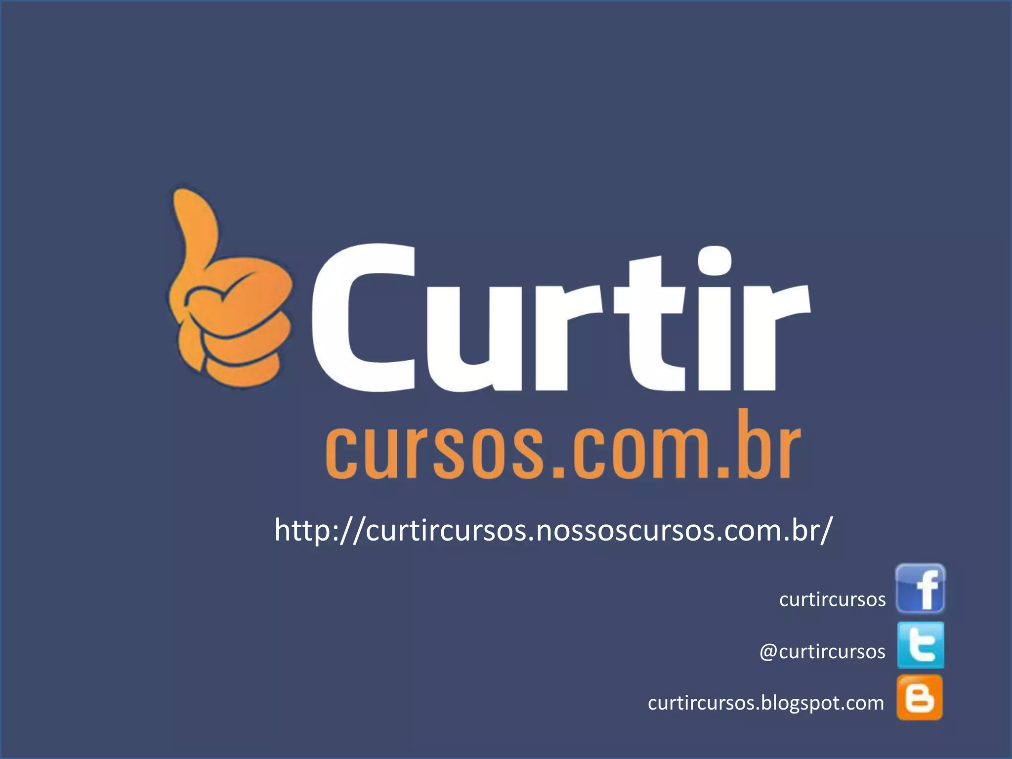 curtircursos
@curtircursos
curtircursos.blogspot.com
http://curtircursos.nossoscursos.com.br/
 