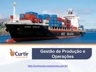 Gestão de Produção e
Operações
http://curtircursos.nossoscursos.com.br/
 