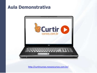 Aula Demonstrativa
http://curtircursos.nossoscursos.com.br/
 
