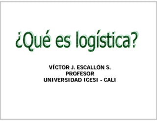 VÍCTOR J. ESCALLÓN S.
PROFESOR
UNIVERSIDAD ICESI - CALI

 