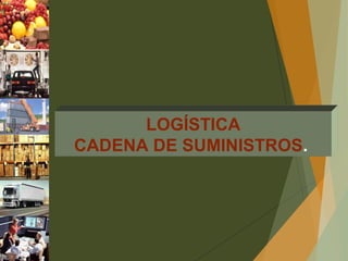 LOGÍSTICA
CADENA DE SUMINISTROS.
 