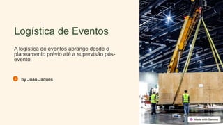 Logística de Eventos
A logística de eventos abrange desde o
planeamento prévio até a supervisão pós-
evento.
by João Jaques
 