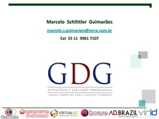 Marcelo Schlittler Guimarães
marcelo.s.guimaraes@terra.com.br
      Cel 55 11 9961 7107
 
