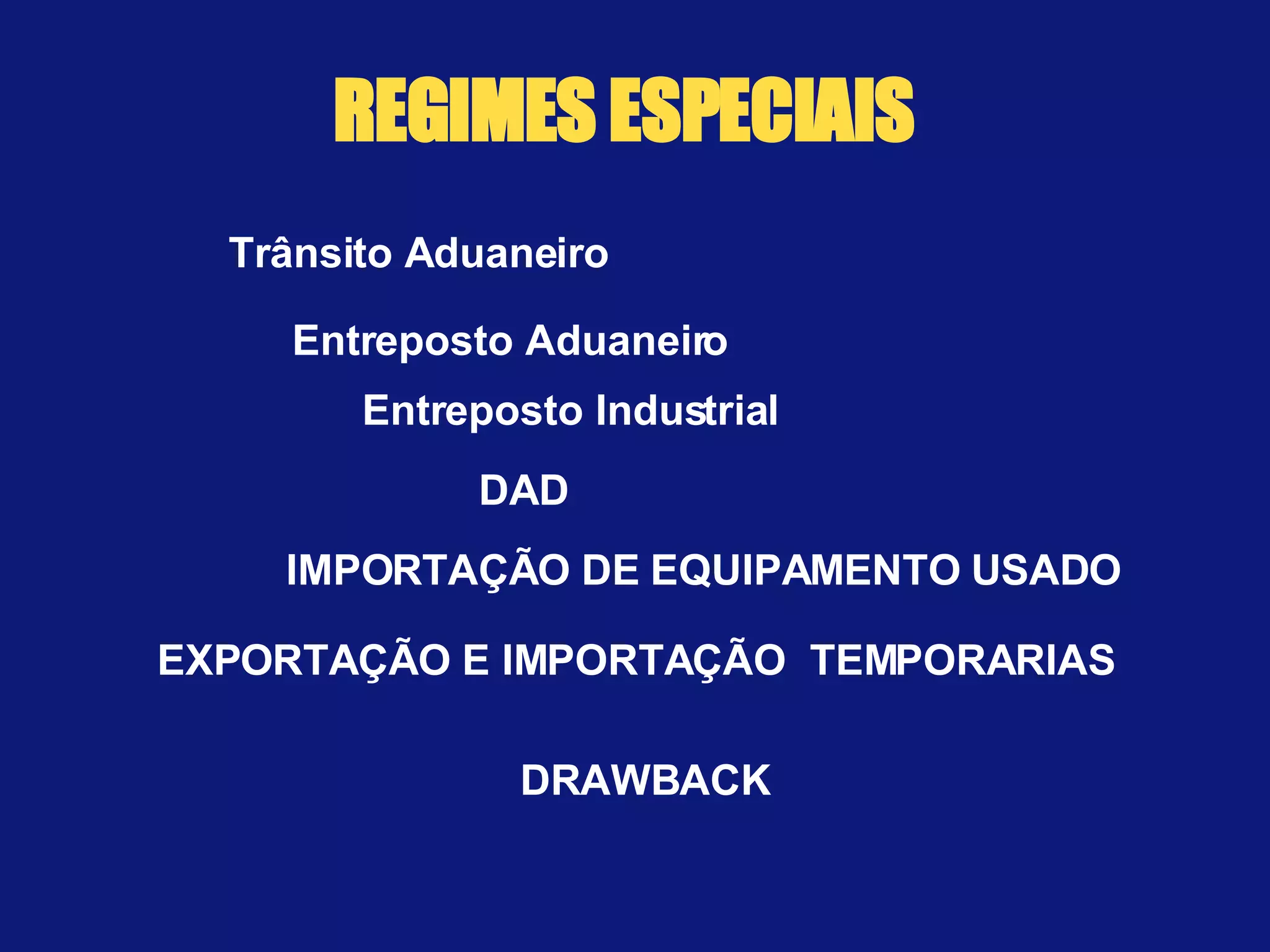REGIMES ESPECIAIS Trânsito Aduaneiro Entreposto Aduaneiro Entreposto Industrial DAD EXPORTAÇÃO E IMPORTAÇÃO  TEMPORARIAS DRAWBACK IMPORTAÇÃO DE EQUIPAMENTO USADO 